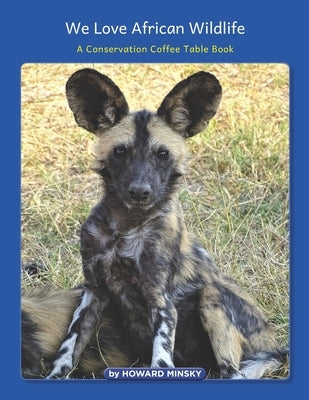 We Love African Wildlife: A Conservation Coffee Table Book by Minsky, Howard G.