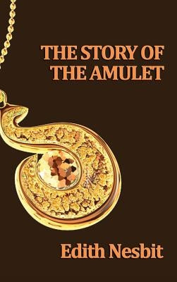 The Story of the Amulet by Nesbit, Edith
