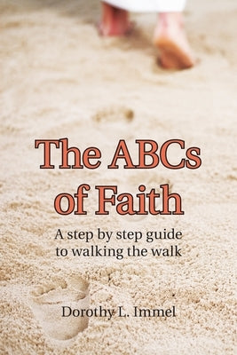 The Abcs of Faith: A Step by Step Guide to Walking the Walk by Immel, Dorothy L.