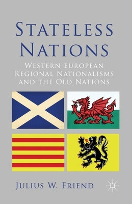 Stateless Nations: Western European Regional Nationalisms and the Old Nations by Friend, J.
