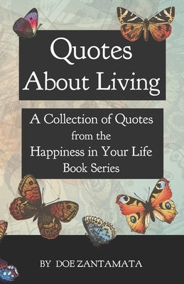 Quotes About Living: Quotes from the Happiness in Your Life Book Series by Zantamata, Doe
