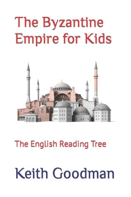 The Byzantine Empire for Kids: The English Reading Tree by Goodman, Keith