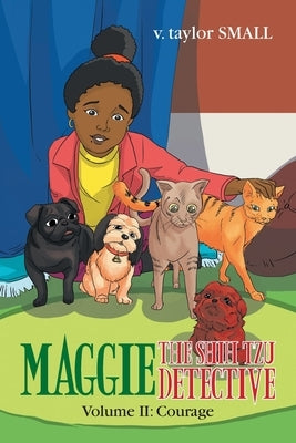 Maggie the Shih Tzu Detective: Volume Ii: Courage by Small, V. Taylor