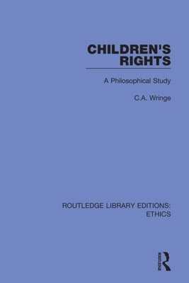 Children's Rights: A Philosophical Study by Wringe, C. a.