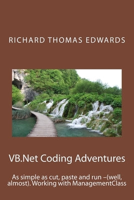 VB.Net Coding Adventures: As simple as cut, paste and run -(well, almost). Working with ManagementClass by Edwards, Richard Thomas