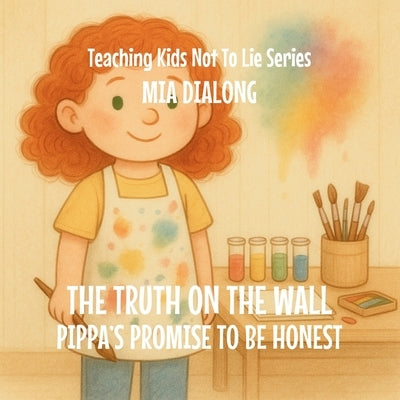 The Truth on the Wall: Pippa's Promise to Be Honest by Dialong, Mia