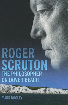 Roger Scruton: The Philosopher on Dover Beach by Dooley, Mark