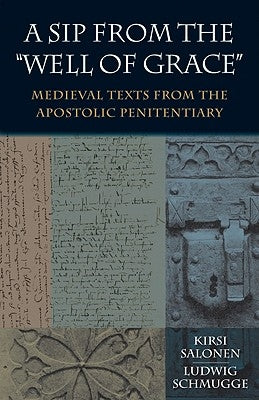 A Sip from the "Well of Grace": Medieval Texts from the Apostolic Penitentiary [With CD (Audio)] by Salonen, Kirsi