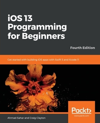iOS 13 Programming for Beginners - Fourth Edition by Sahar, Ahmad
