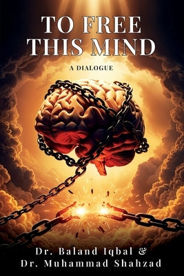 To Free This Mind...: A Dialogue by Baland Iqbal
