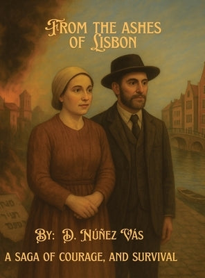 From the Ashes of Lisbon: A Crypto-Jewish Saga of Courage and Survival by Van Der Velde, Dovied Z.