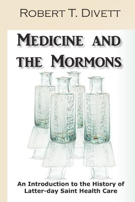 Medicine and the Mormons: An Introduction to the History of Latter-day Saint Health Care by Lee, Mary Divett