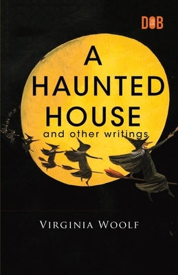 A Haunted House and Other Writings by Woolf, Virginia