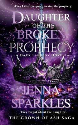 Daughter of the Broken Prophecy: A YA Dark Fantasy Novella by Sparkles, Jenna