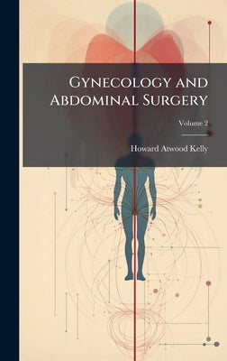 Gynecology and Abdominal Surgery by Kelly, Howard Atwood