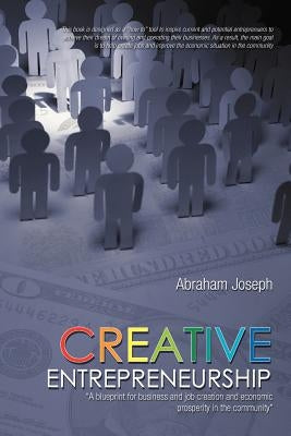 Creative Entrepreneurship: A Blueprint for Business and Job Creation and Economic Prosperity in the Community by Joseph, Abraham