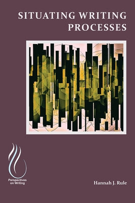 Situating Writing Processes: Physicality, Improvisation, and the Teaching of Writing by Rule, Hannah