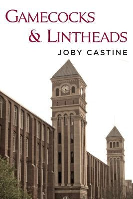 Gamecocks and Lintheads by Castine, Joby