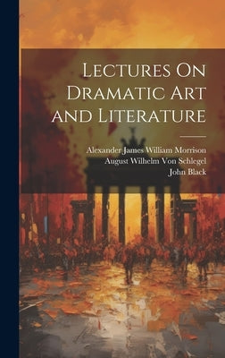 Lectures On Dramatic Art and Literature by Morrison, Alexander James William