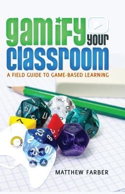 Gamify Your Classroom: A Field Guide to Game-Based Learning by Knobel, Michele