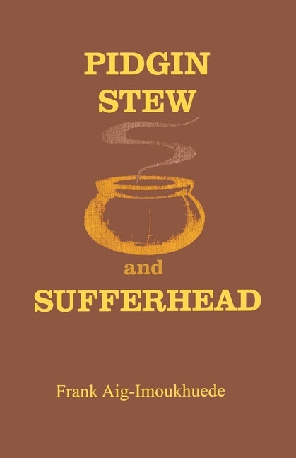 Pidgin Stew and Sufferhead by Aig-Imoukhuede, Frank