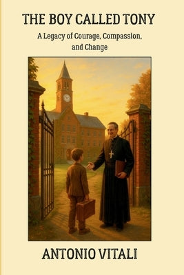 The Boy Called Tony: A Legacy of Courage, Compassion, and Change by Vitali, Antonio