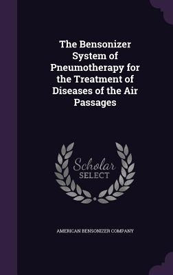 The Bensonizer System of Pneumotherapy for the Treatment of Diseases of the Air Passages by American Bensonizer Company