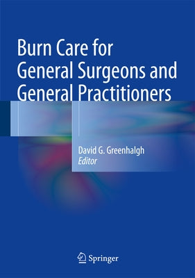 Burn Care for General Surgeons and General Practitioners by Greenhalgh, David G.