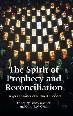 The Spirit of Prophecy and Reconciliation: A Festschrift for Rickie Moore by Waddell, Robby