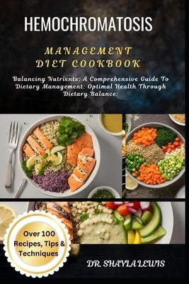 Hemochromatosis Management Diet Cookbook: Balancing Nutrients: A Comprehensive Guide To Dietary Management: Optimal Health Through Dietary Balance: by La Lewis, Shay