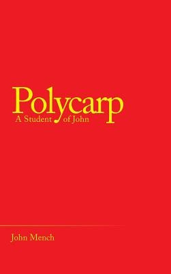 Polycarp: A Student of John by Mench, John