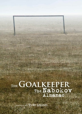 The Goalkeeper: The Nabokov Almanac by Leving, Yuri