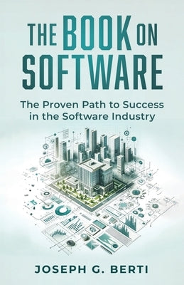 The Book on Software: The Proven Path to Success in the Software Industry by Berti, Joseph G.