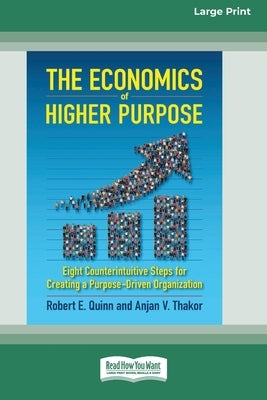 The Economics of Higher Purpose: Eight Counterintuitive Steps for Creating a Purpose-Driven Organization [Standard Large Print 16 Pt Edition] by Quinn, Robert E.