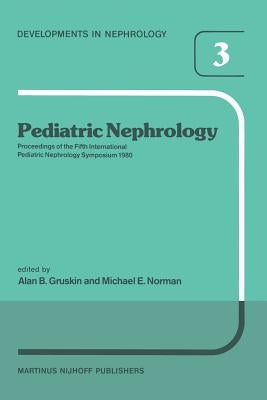 Pediatric Nephrology: Proceedings of the Fifth International Pediatric Nephrology Symposium, Held in Philadelphia, Pa, October 6-10, 1980 by Gruskin, A. B.