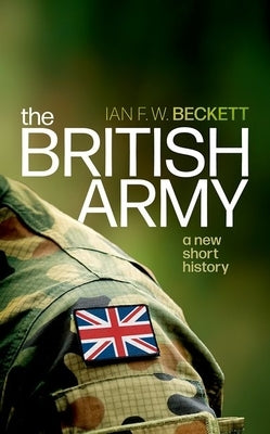 The British Army: A New Short History by Beckett, Ian F. W.