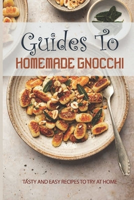 Guides To Homemade Gnocchi: Tasty And Easy Recipes To Try At Home: Gnocchi Sweet Potato Recipe by Bidrowski, Kyle