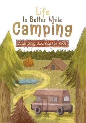Life is Better While Camping: Kids Camping Journal for Kids by Publishing LLC, Bookfly