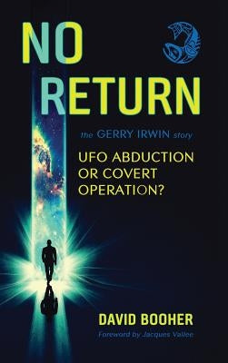 No Return: The Gerry Irwin Story, UFO Abduction or Covert Operation? by Booher, David
