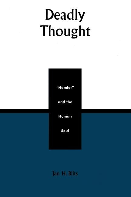 Deadly Thought: Hamlet and the Human Soul by Blits, Jan
