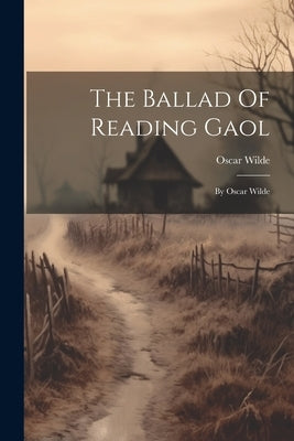 The Ballad Of Reading Gaol: By Oscar Wilde by Wilde, Oscar