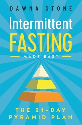 Intermittent Fasting Made Easy: The 21-Day Pyramid Plan by Stone, Dawna