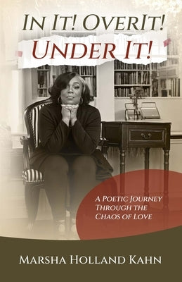 In It! Over It! Under It!: A Poetic Journey Through the Chaos of Love by Kahn, Marsha Holland