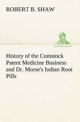 History of the Comstock Patent Medicine Business and Dr. Morse's Indian Root Pills by Shaw, Robert B.
