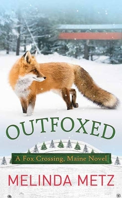 Outfoxed: A Fox Crossing, Maine Novel by Metz, Melinda