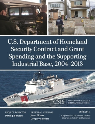 U.S. Department of Homeland Security Contract and Grant Spending and the Supporting Industrial Base, 2004-2013 by Ellman, Jesse