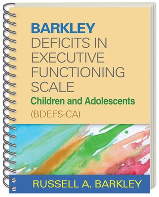 Barkley Deficits in Executive Functioning Scale--Children and Adolescents (Bdefs-Ca) by Barkley, Russell A.