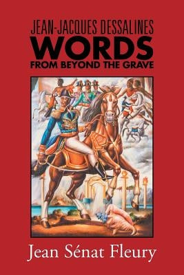 Jean-Jacques Dessalines: Words from Beyond the Grave by Fleury, Jean Senat