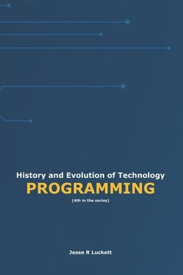 History and Evolution of Technology: Programming by Luckett, Jesse R.