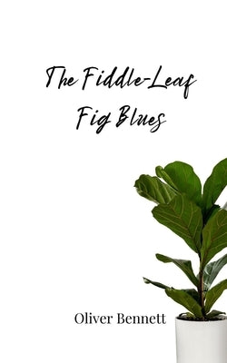 The Fiddle-Leaf Fig Blues by Bennett, Oliver